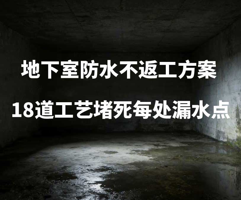 德阳卫艺家20年经验总结：地下室防水不返工方案，18道工艺堵死每处漏水点